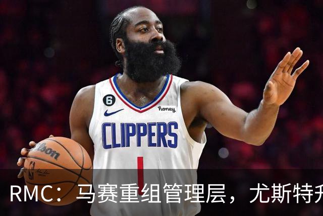 RMC：马赛重组管理层，尤斯特升任商务总经理